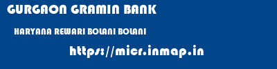 GURGAON GRAMIN BANK  HARYANA REWARI BOLANI BOLANI  micr code